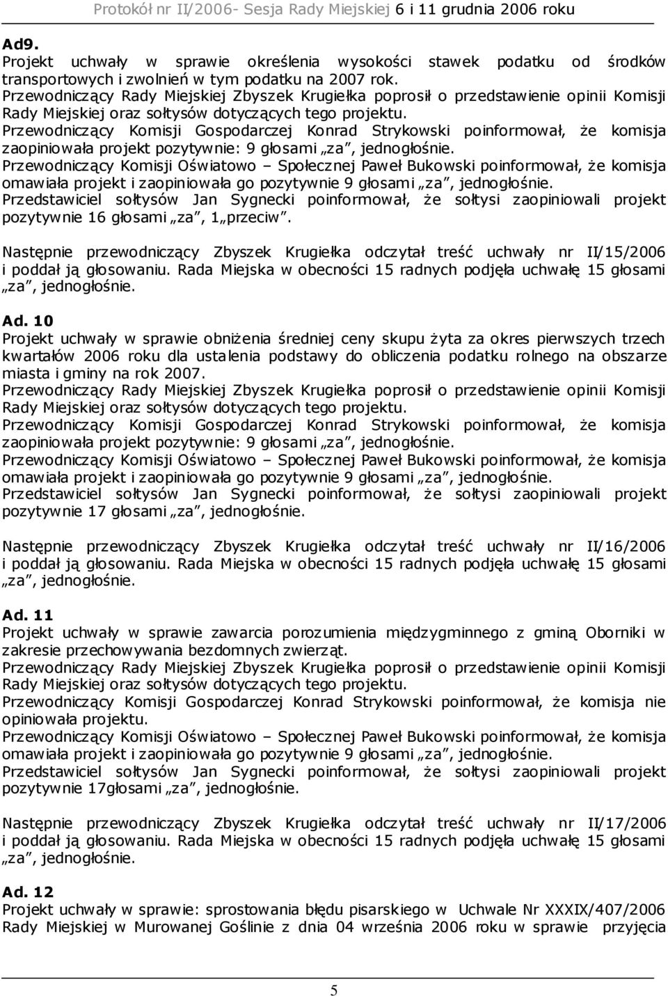 Następnie przewodniczący Zbyszek Krugiełka odczytał treść uchwały nr II/15/2006 Ad.