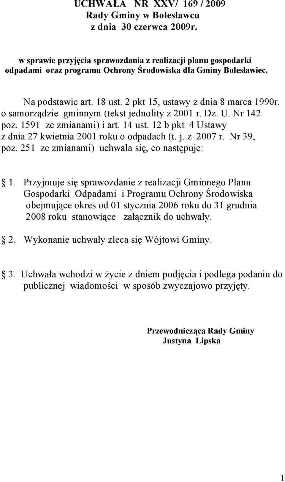 o samorządzie gminnym (tekst jednolity z 2001 r. Dz. U. Nr 142 poz. 1591 ze zmianami) i art. 14 ust. 12 b pkt 4 Ustawy z dnia 27 kwietnia 2001 roku o odpadach (t. j. z 2007 r. Nr 39, poz.