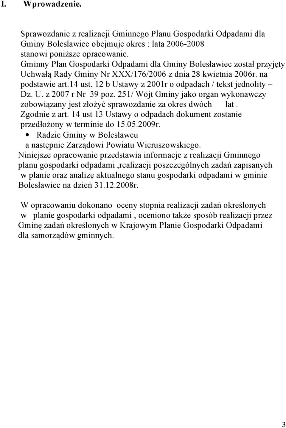 12 b Ustawy z 2001r o odpadach / tekst jednolity Dz. U. z 2007 r Nr 39 poz. 251/ Wójt Gminy jako organ wykonawczy zobowiązany jest złożyć sprawozdanie za okres dwóch lat. Zgodnie z art.