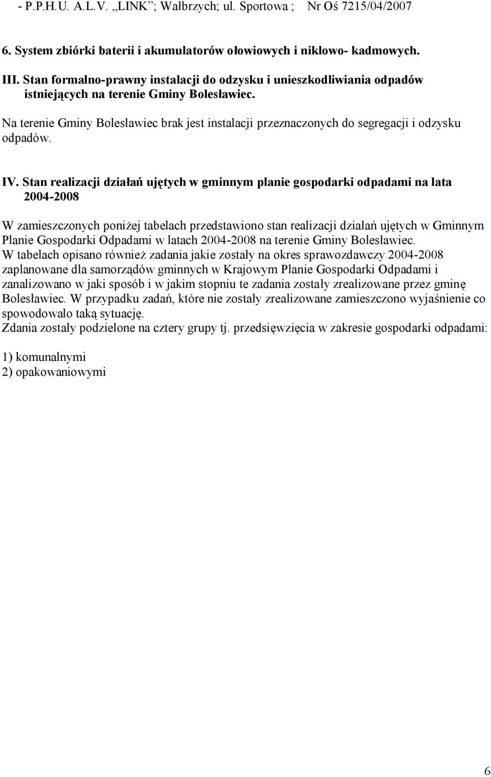 Stan realizacji działań ujętych w gminnym planie gospodarki odpadami na lata 2004-2008 W zamieszczonych poniżej tabelach przedstawiono stan realizacji działań ujętych w Gminnym Planie Gospodarki