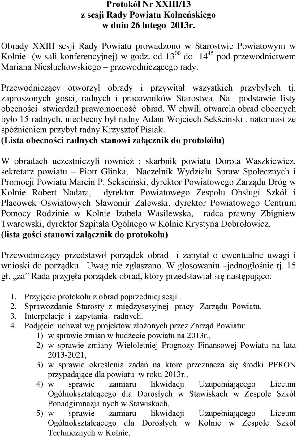 zaproszonych gości, radnych i pracowników Starostwa. Na podstawie listy obecności stwierdził prawomocność obrad.