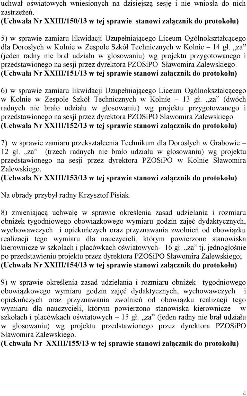 Kolnie 14 gł. za (jeden radny nie brał udziału w głosowaniu) wg projektu przygotowanego i przedstawionego na sesji przez dyrektora PZOSiPO Sławomira Zalewskiego.