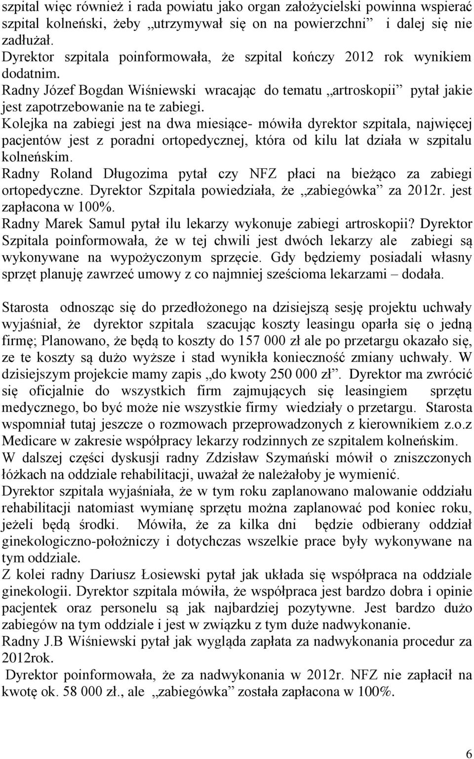 Kolejka na zabiegi jest na dwa miesiące- mówiła dyrektor szpitala, najwięcej pacjentów jest z poradni ortopedycznej, która od kilu lat działa w szpitalu kolneńskim.