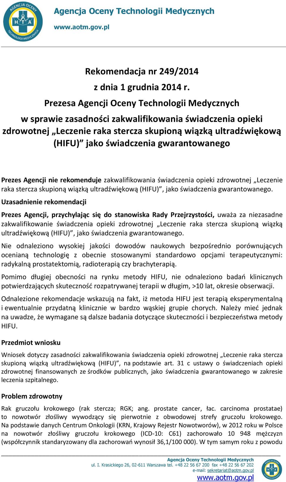 gwarantowanego Prezes Agencji nie rekomenduje zakwalifikowania świadczenia opieki zdrowotnej Leczenie raka stercza skupioną wiązką ultradźwiękową (HIFU), jako świadczenia gwarantowanego.