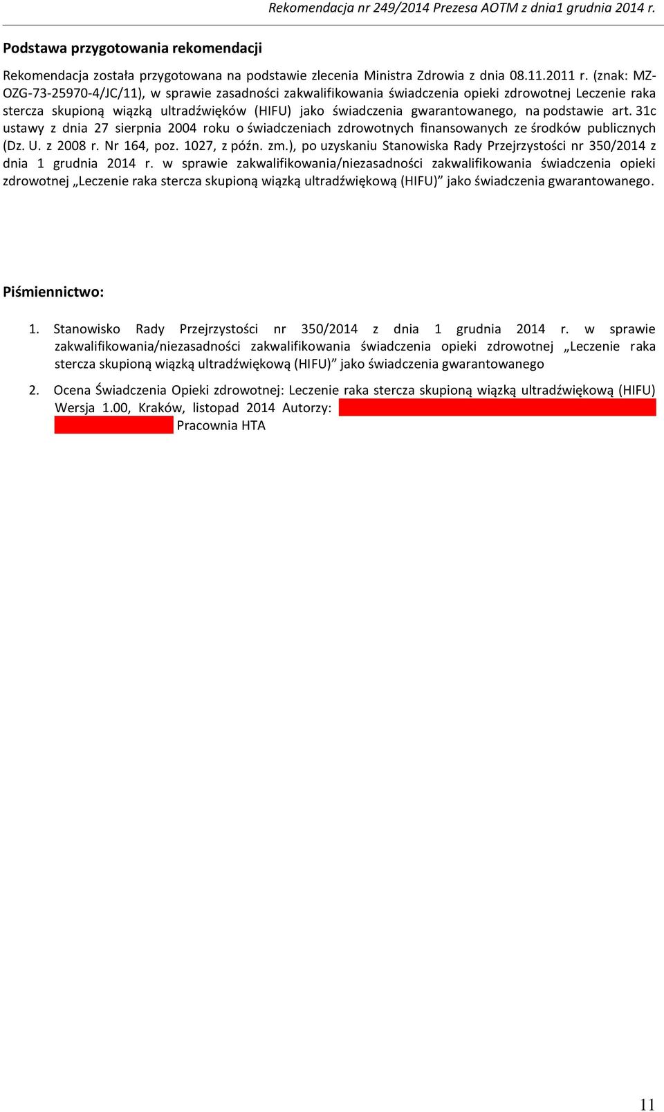 podstawie art. 31c ustawy z dnia 27 sierpnia 2004 roku o świadczeniach zdrowotnych finansowanych ze środków publicznych (Dz. U. z 2008 r. Nr 164, poz. 1027, z późn. zm.