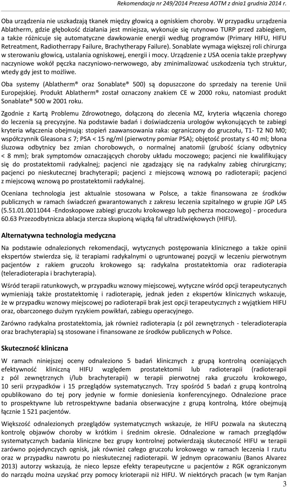 HIFU, HIFU Retreatment, Radiotherrapy Failure, Brachytherapy Failure). Sonablate wymaga większej roli chirurga w sterowaniu głowicą, ustalania ogniskowej, energii i mocy.