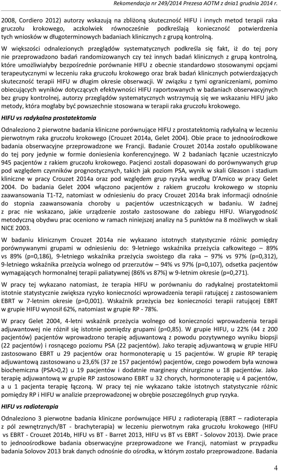 W większości odnalezionych przeglądów systematycznych podkreśla się fakt, iż do tej pory nie przeprowadzono badań randomizowanych czy też innych badań klinicznych z grupą kontrolną, które