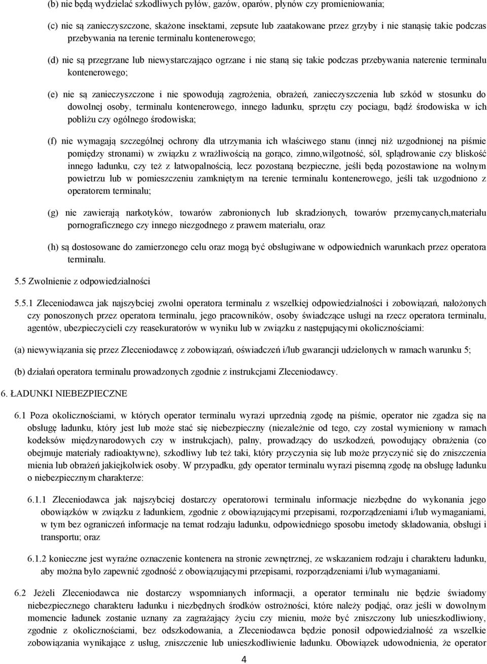 zanieczyszczone i nie spowodują zagrożenia, obrażeń, zanieczyszczenia lub szkód w stosunku do dowolnej osoby, terminalu kontenerowego, innego ładunku, sprzętu czy pociagu, bądź środowiska w ich