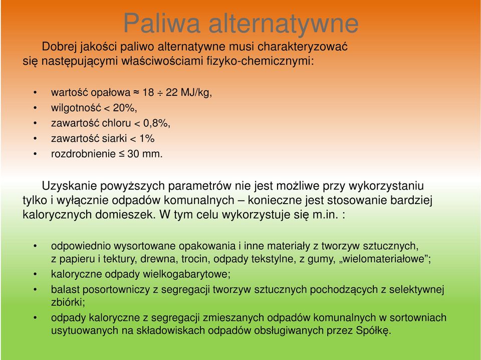 Uzyskanie powyższych parametrów nie jest możliwe przy wykorzystaniu tylko i wyłącznie odpadów komunalnych konieczne jest stosowanie bardziej kalorycznych domieszek. W tym celu wykorzystuje się m.in.