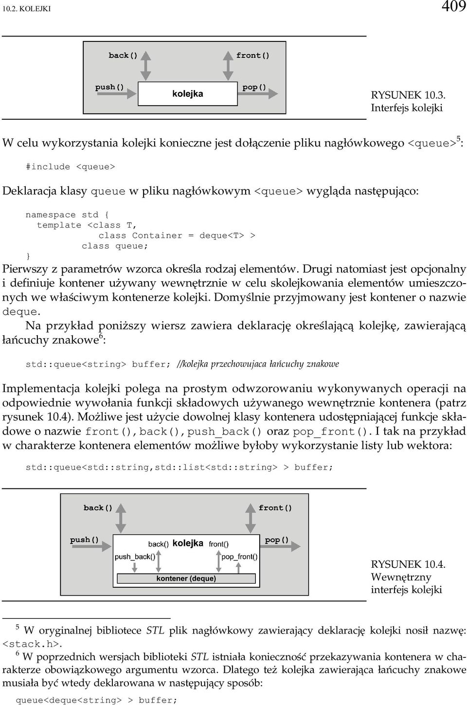 namespace std { template <class T, class Container = deque<t> > class queue; Pierwszy z parametrów wzorca określa rodzaj elementów.