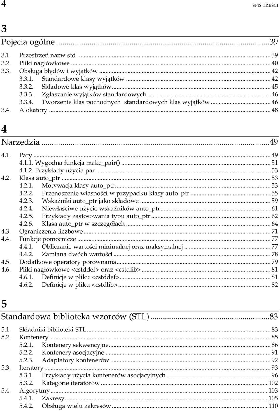 1.1. Wygodna funkcja make_pair()...o... 51 4.1.2. Przykłady użycia par...o... 53 4.2. Klasa auto_ptr...o...o... 53 4.2.1. Motywacja klasy auto_ptr...o... 53 4.2.2. Przenoszenie własności w przypadku klasy auto_ptr.