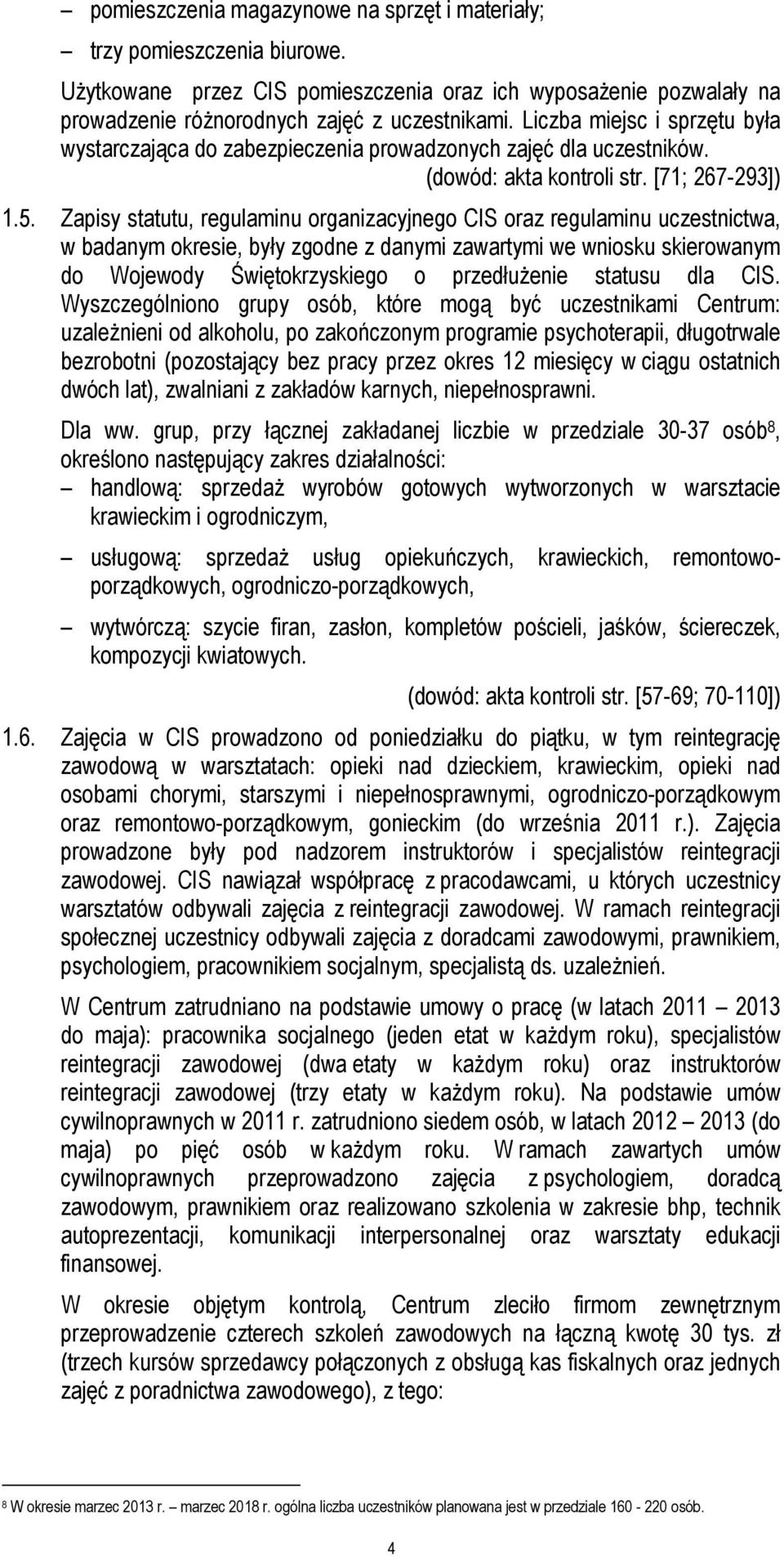 Zapisy statutu, regulaminu organizacyjnego CIS oraz regulaminu uczestnictwa, w badanym okresie, były zgodne z danymi zawartymi we wniosku skierowanym do Wojewody Świętokrzyskiego o przedłużenie