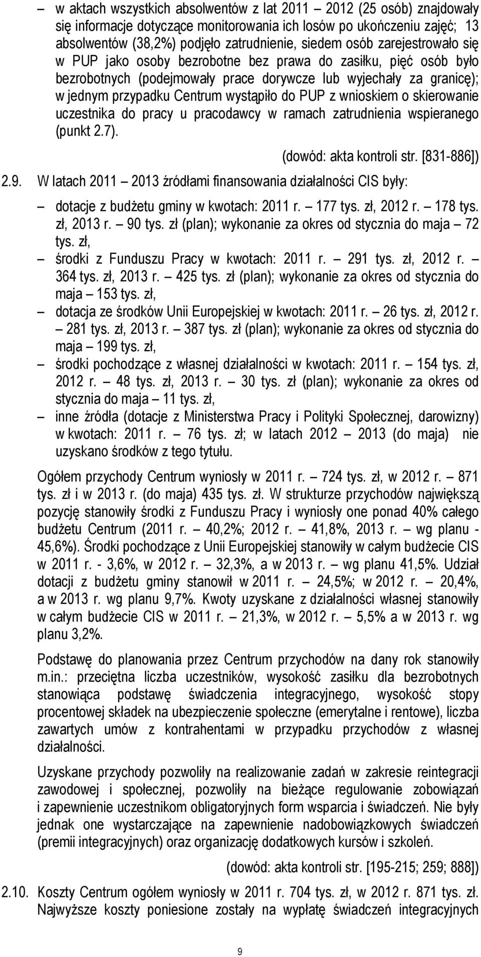 wnioskiem o skierowanie uczestnika do pracy u pracodawcy w ramach zatrudnienia wspieranego (punkt 2.7). (dowód: akta kontroli str. [831-886]) 2.9.