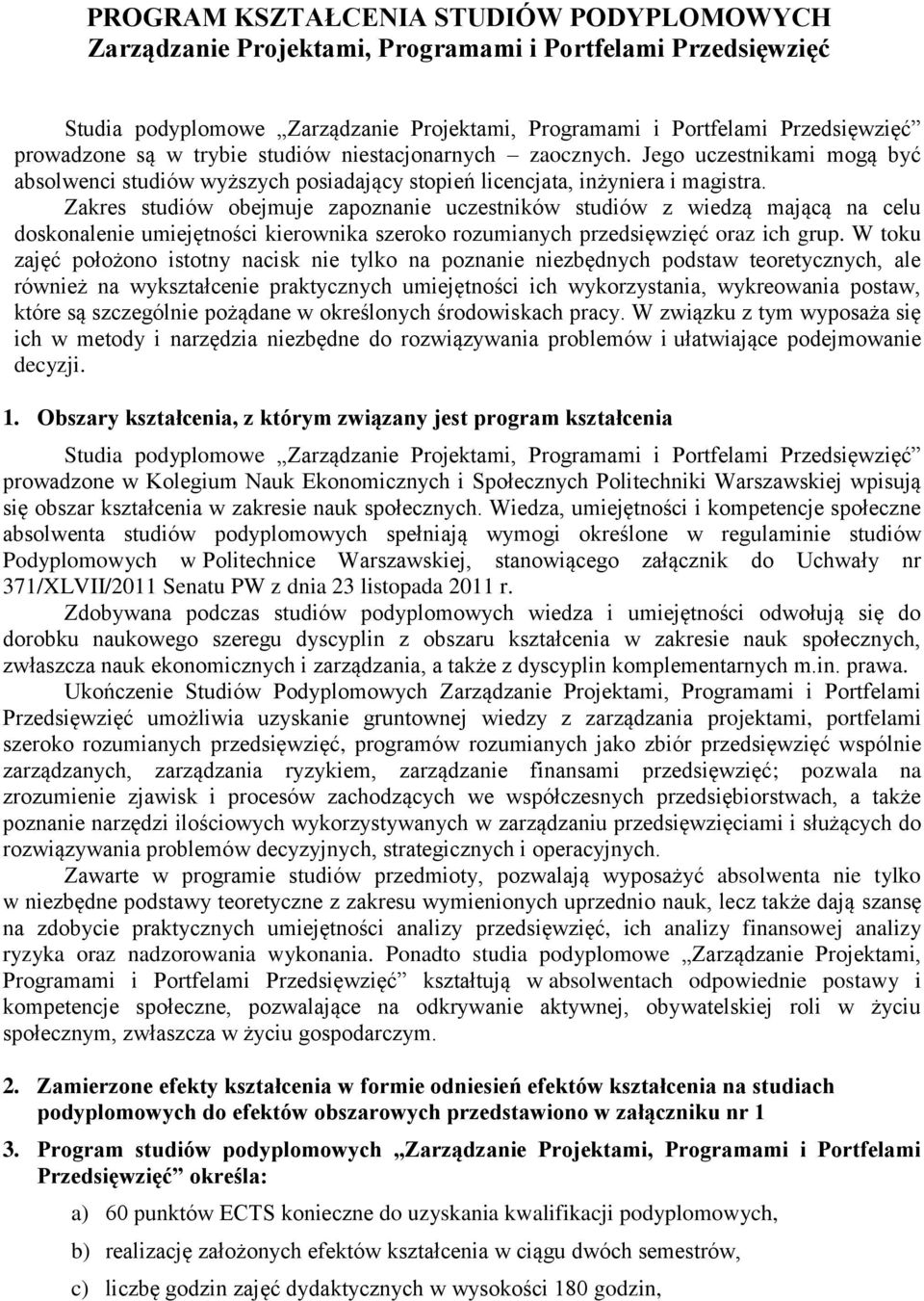 Zakres studiów obejmuje zapoznanie uczestników studiów z wiedzą mającą na celu doskonalenie umiejętności kierownika szeroko rozumianych przedsięwzięć oraz ich grup.