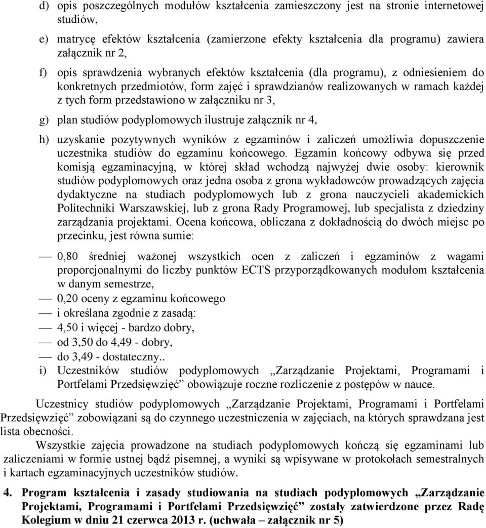 załączniku nr 3, g) plan studiów podyplomowych ilustruje załącznik nr 4, h) uzyskanie pozytywnych wyników z egzaminów i zaliczeń umożliwia dopuszczenie uczestnika studiów do egzaminu końcowego.