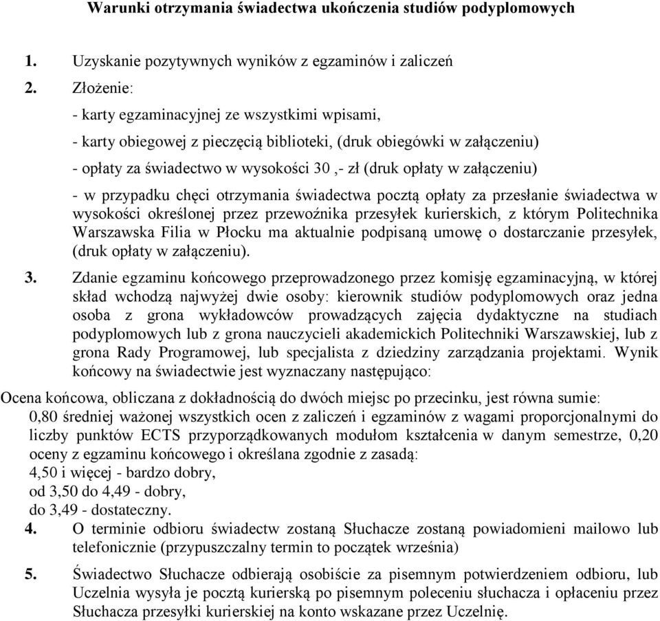 w przypadku chęci otrzymania świadectwa pocztą opłaty za przesłanie świadectwa w wysokości określonej przez przewoźnika przesyłek kurierskich, z którym Politechnika Warszawska Filia w Płocku ma