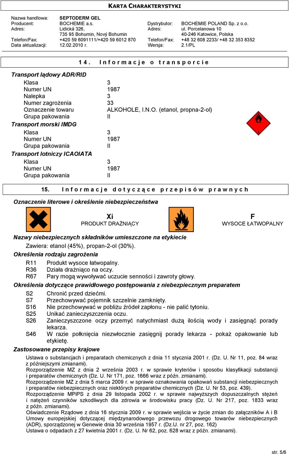 I n f o r m a c j e d o t y c z ą c e p r z e p i s ó w p r a w n y c h Oznaczenie literowe i określenie niebezpieczeństwa Xi PRODUKT DRAŻNIĄCY F WYSOCE ŁATWOPALNY Nazwy niebezpiecznych składników