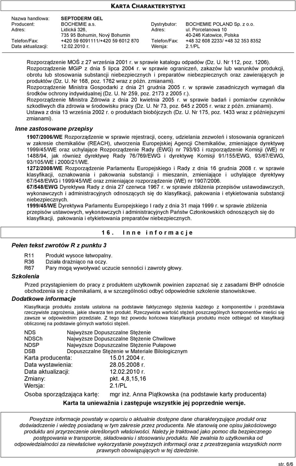 1762 wraz z późn. zmianami). Rozporządzenie Ministra Gospodarki z dnia 21 grudnia 2005 r. w sprawie zasadniczych wymagań dla środków ochrony indywidualnej (Dz. U. Nr 259, poz. 2173 z 2005 r.). Rozporządzenie Ministra Zdrowia z dnia 20 kwietnia 2005 r.