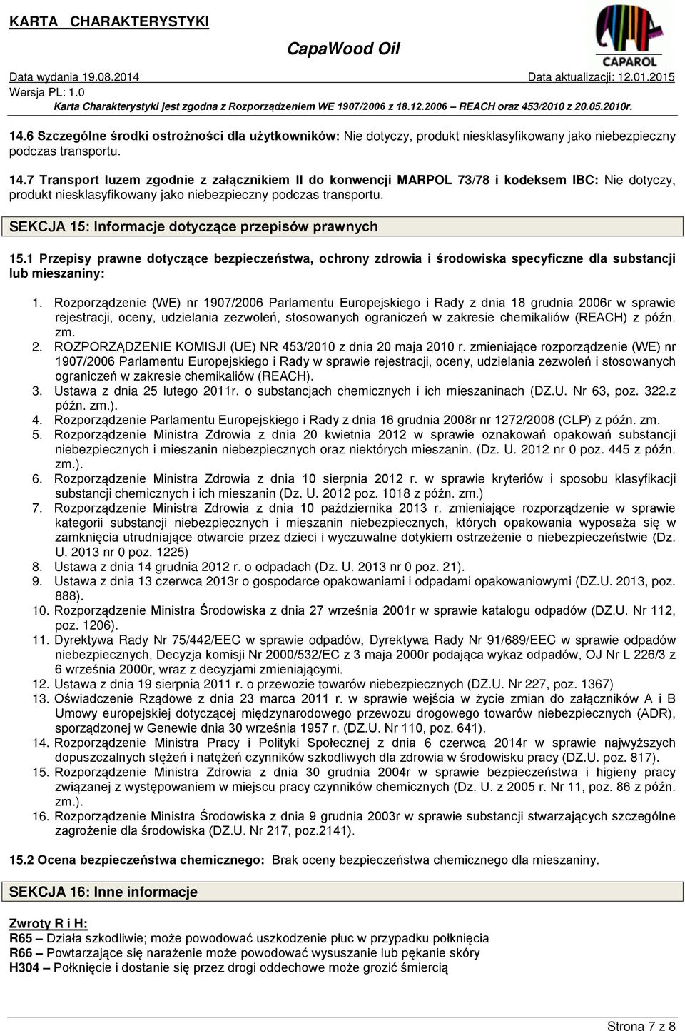 SEKCJA 15: Informacje dotyczące przepisów prawnych 15.1 Przepisy prawne dotyczące bezpieczeństwa, ochrony zdrowia i środowiska specyficzne dla substancji lub mieszaniny: 1.