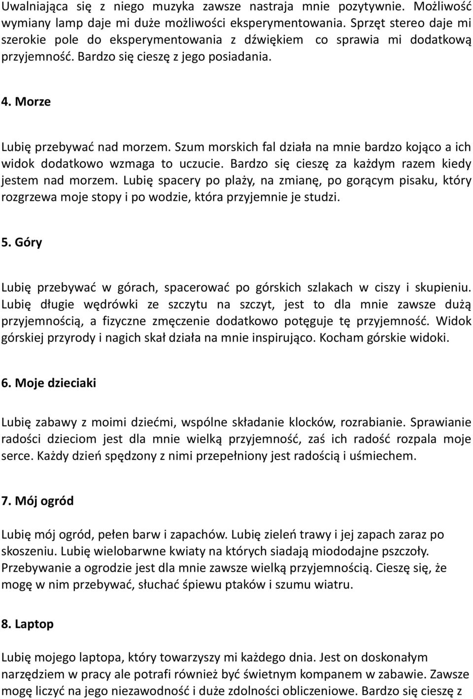 Szum morskich fal działa na mnie bardzo kojąco a ich widok dodatkowo wzmaga to uczucie. Bardzo się cieszę za każdym razem kiedy jestem nad morzem.