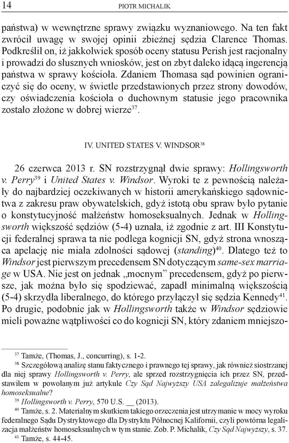 Zdaniem Thomasa sąd powinien ograniczyć się do oceny, w świetle przedstawionych przez strony dowodów, czy oświadczenia kościoła o duchownym statusie jego pracownika zostało złożone w dobrej wierze 37.