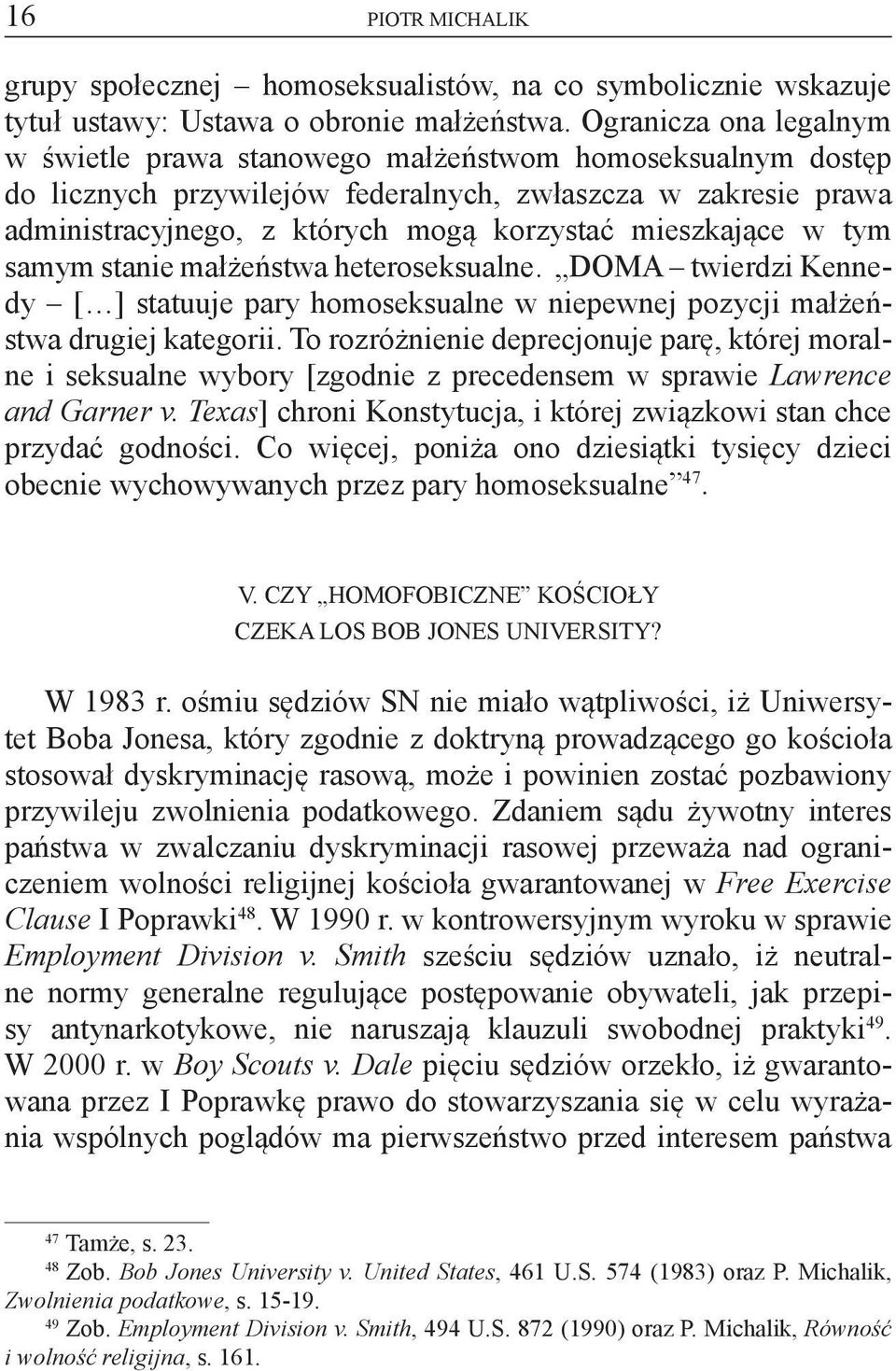 mieszkające w tym samym stanie małżeństwa heteroseksualne. DOMA twierdzi Kennedy [ ] statuuje pary homoseksualne w niepewnej pozycji małżeństwa drugiej kategorii.