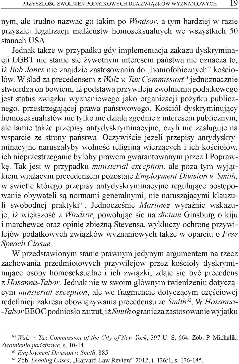 Jednak także w przypadku gdy implementacja zakazu dyskryminacji LGBT nie stanie się żywotnym interesem państwa nie oznacza to, iż Bob Jones nie znajdzie zastosowania do homofobicznych kościołów.