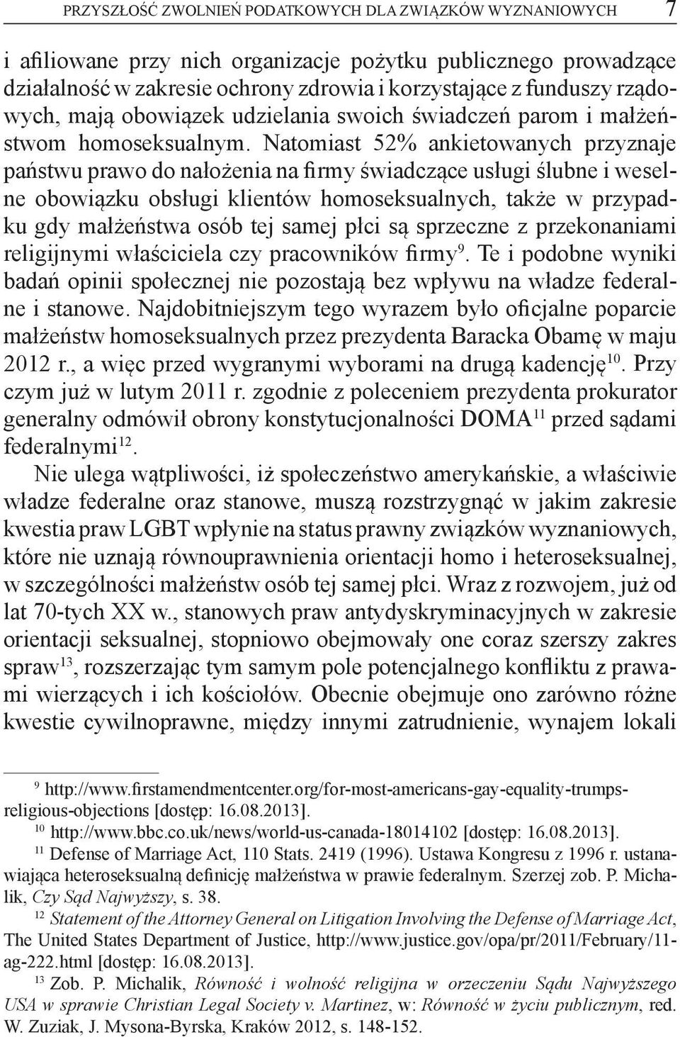 Natomiast 52% ankietowanych przyznaje państwu prawo do nałożenia na firmy świadczące usługi ślubne i weselne obowiązku obsługi klientów homoseksualnych, także w przypadku gdy małżeństwa osób tej