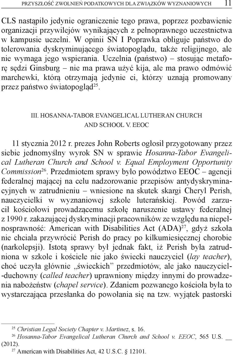 Uczelnia (państwo) stosując metaforę sędzi Ginsburg nie ma prawa użyć kija, ale ma prawo odmówić marchewki, którą otrzymają jedynie ci, którzy uznają promowany przez państwo światopogląd 25. III.