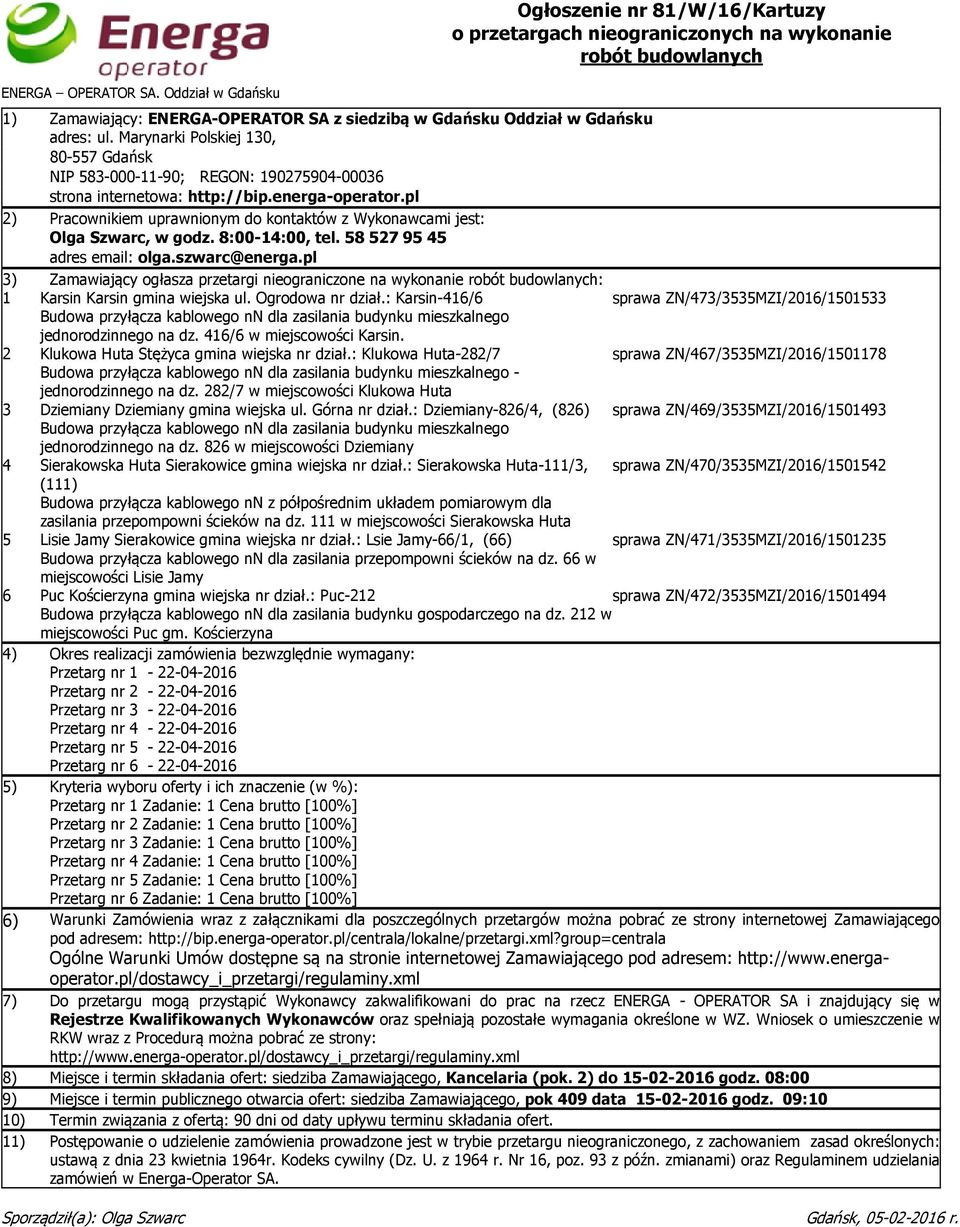 pl 2) Pracownikiem uprawnionym do kontaktów z Wykonawcami jest: Olga Szwarc, w godz. 8:00-14:00, tel. 585279545 adres email: olga.szwarc@energa.