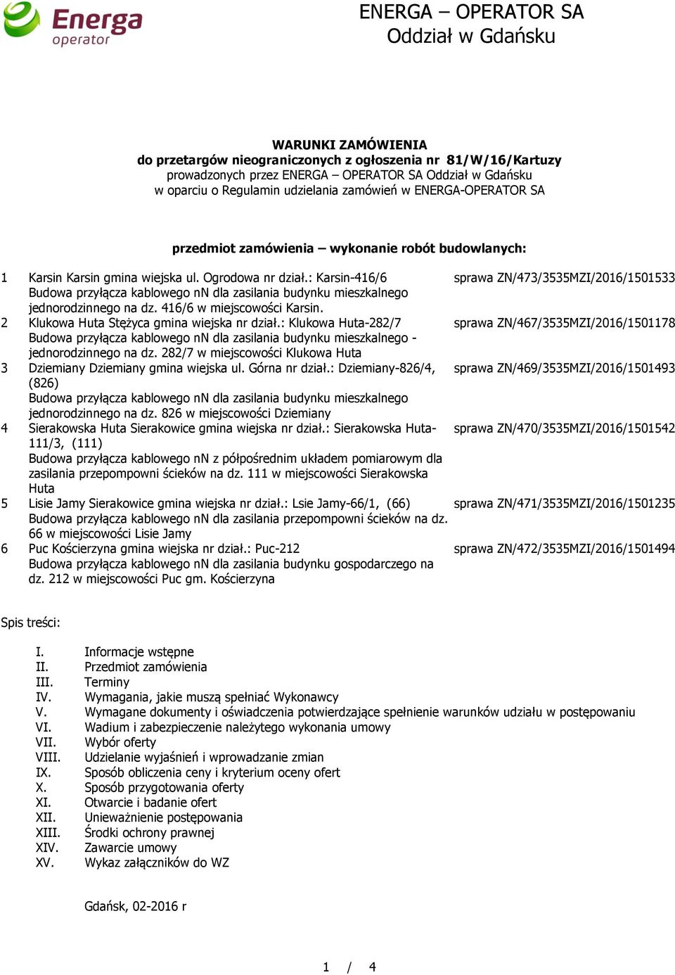 2 Klukowa Huta Stężyca gmina wiejska nr dział.: Klukowa Huta-282/7 - jednorodzinnego na dz. 282/7 w miejscowości Klukowa Huta 3 Dziemiany Dziemiany gmina wiejska ul. Górna nr dział.