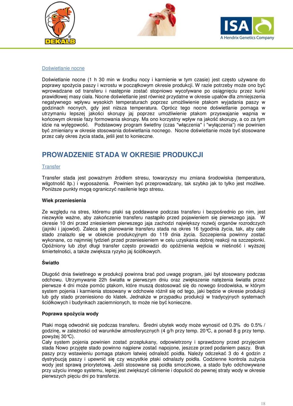 Nocne doświetlanie jest również przydatne w okresie upałów dla zmniejszenia negatywnego wpływu wysokich temperaturach poprzez umożliwienie ptakom wyjadania paszy w godzinach nocnych, gdy jest niższa