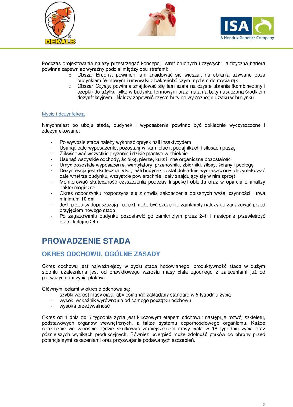 tylko w budynku fermowym oraz mata na buty nasączona środkiem dezynfekcyjnym. Należy zapewnić czyste buty do wyłącznego użytku w budynku.