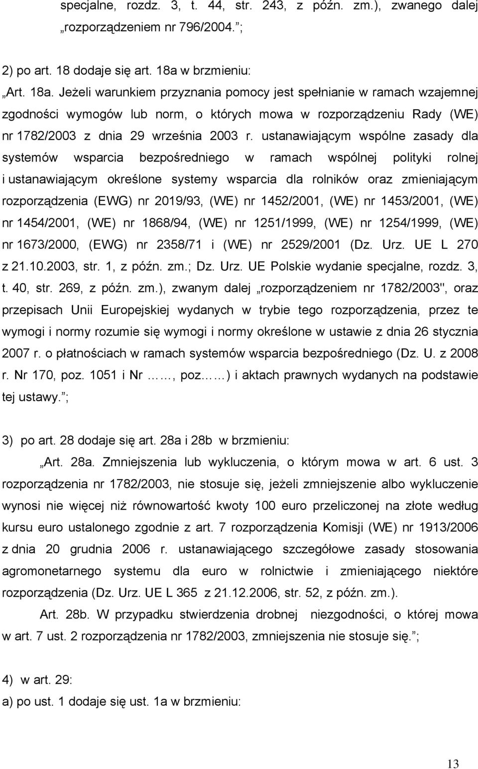 Jeżeli warunkiem przyznania pomocy jest spełnianie w ramach wzajemnej zgodności wymogów lub norm, o których mowa w rozporządzeniu Rady (WE) nr 1782/2003 z dnia 29 września 2003 r.