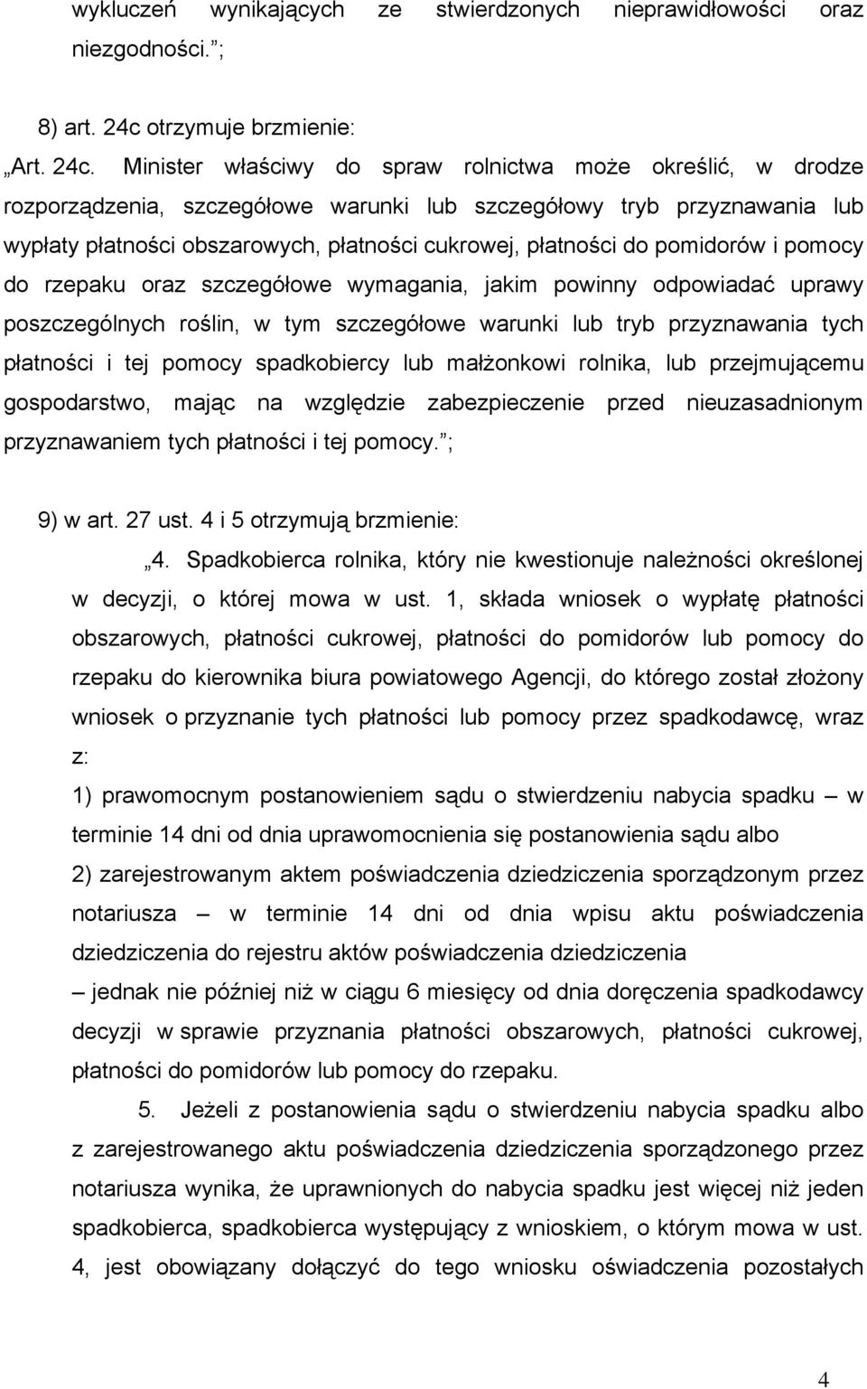 Minister właściwy do spraw rolnictwa może określić, w drodze rozporządzenia, szczegółowe warunki lub szczegółowy tryb przyznawania lub wypłaty płatności obszarowych, płatności cukrowej, płatności do