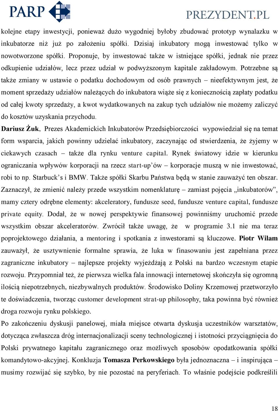 Potrzebne są także zmiany w ustawie o podatku dochodowym od osób prawnych nieefektywnym jest, że moment sprzedaży udziałów należących do inkubatora wiąże się z koniecznością zapłaty podatku od całej