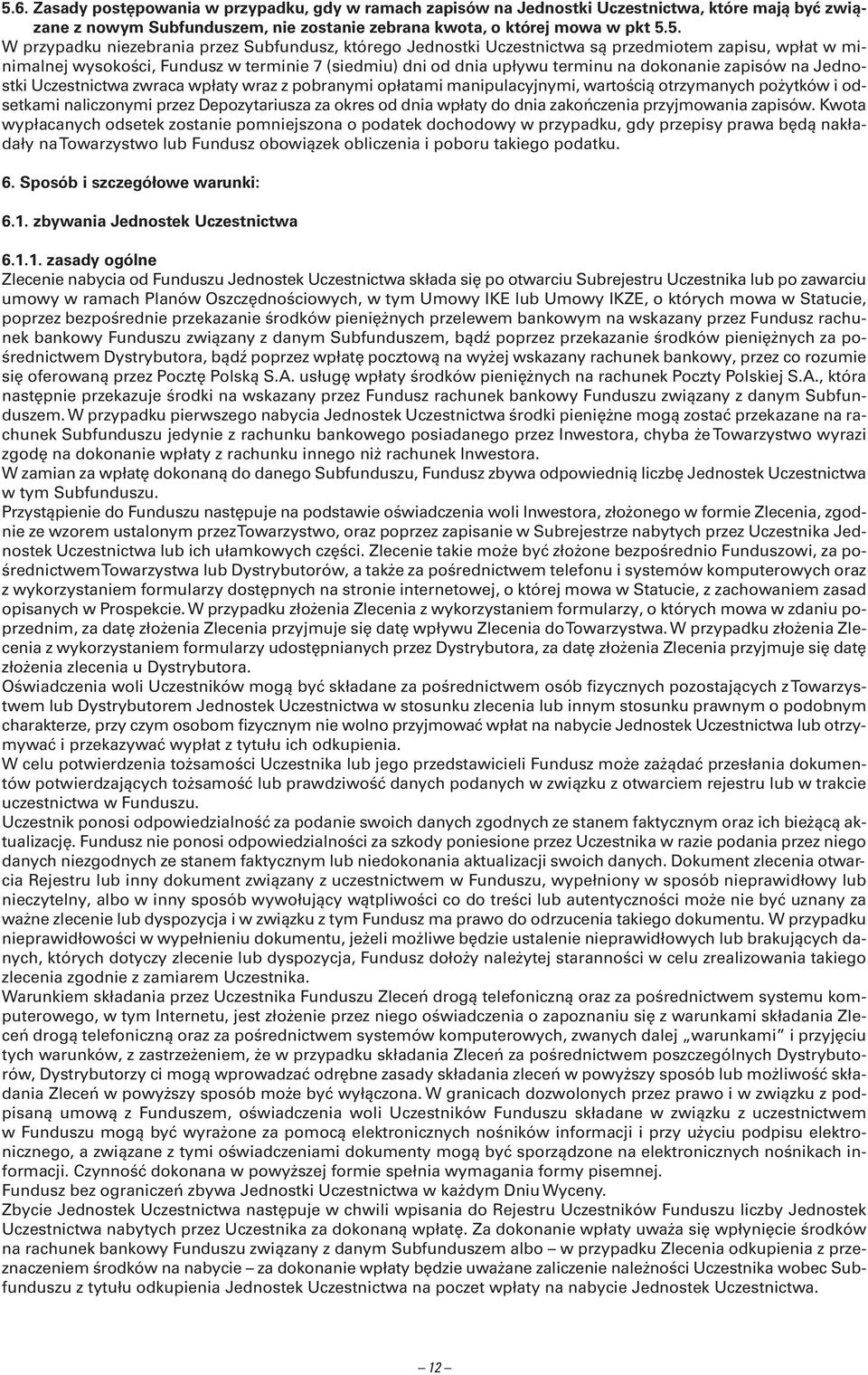 Jednostki Uczestnictwa zwraca wpłaty wraz z pobranymi opłatami manipulacyjnymi, wartością otrzymanych pożytków i odsetkami naliczonymi przez Depozytariusza za okres od dnia wpłaty do dnia zakończenia