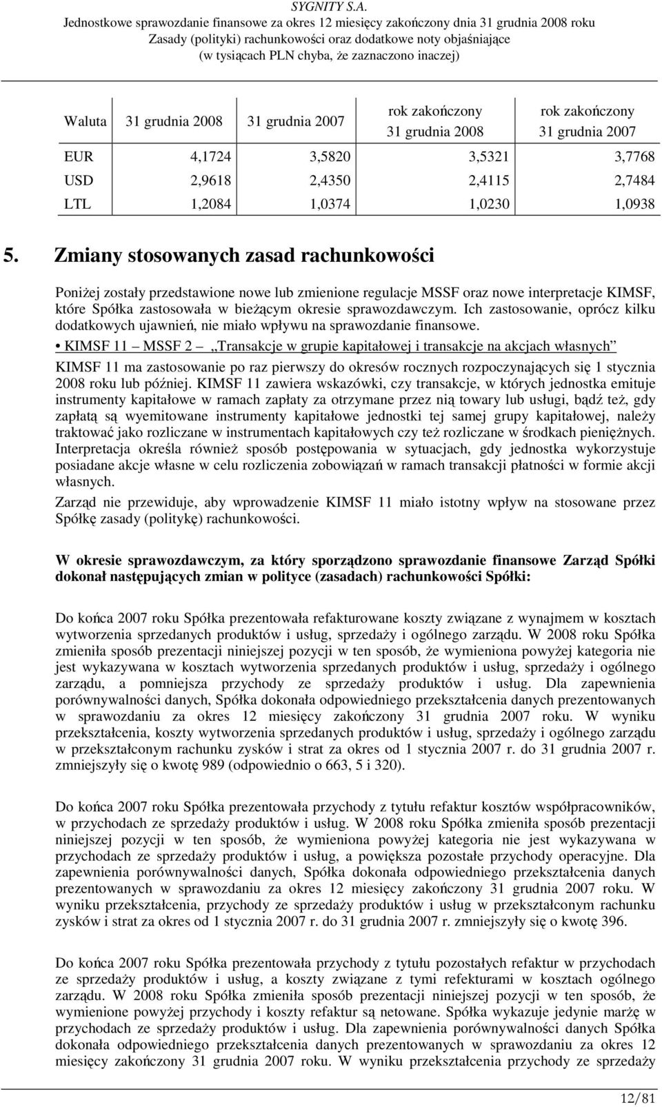 Ich zastosowanie, oprócz kilku dodatkowych ujawnień, nie miało wpływu na sprawozdanie finansowe.