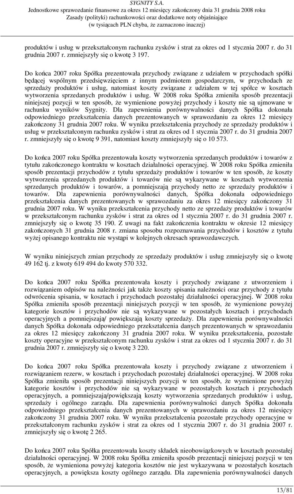 usług, natomiast koszty związane z udziałem w tej spółce w kosztach wytworzenia sprzedanych produktów i usług.