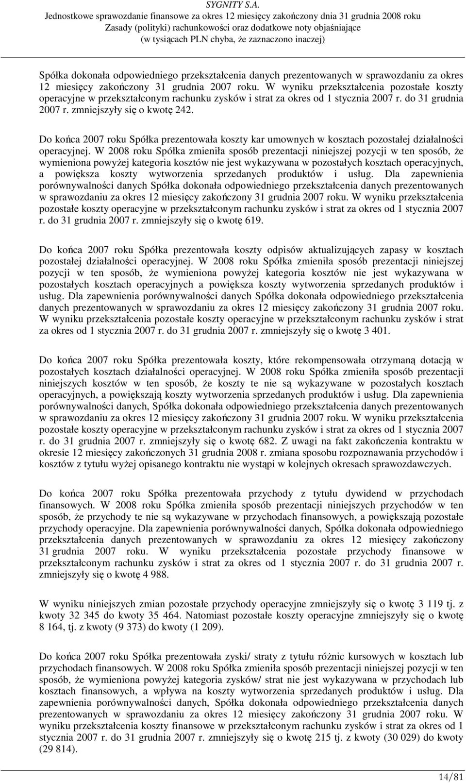 Do końca 2007 roku Spółka prezentowała koszty kar umownych w kosztach pozostałej działalności operacyjnej.