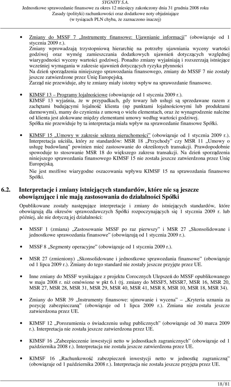 Ponadto zmiany wyjaśniają i rozszerzają istniejące wcześniej wymagania w zakresie ujawnień dotyczących ryzyka płynności Na dzień sporządzenia niniejszego sprawozdania finansowego, zmiany do MSSF 7