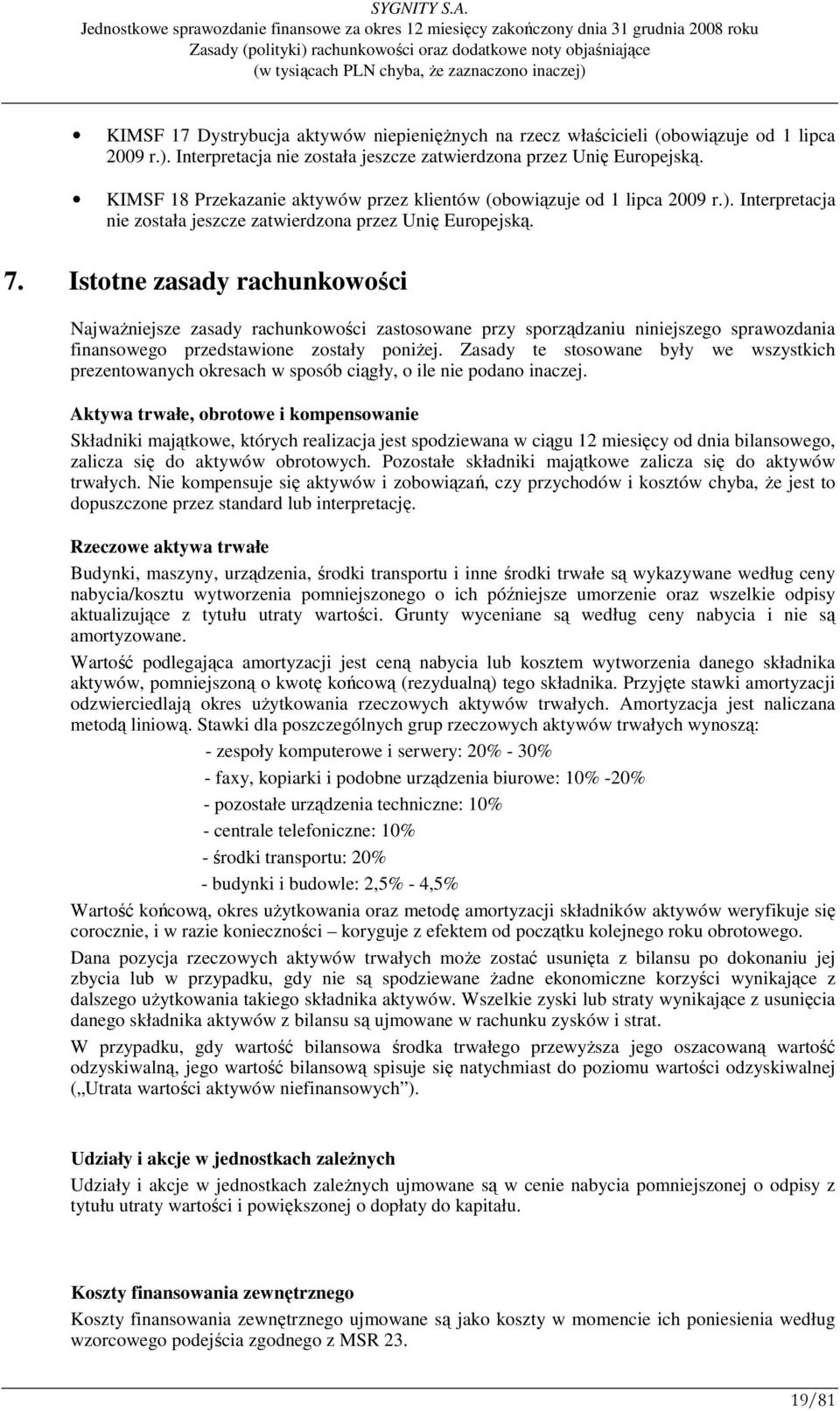 Istotne zasady rachunkowości NajwaŜniejsze zasady rachunkowości zastosowane przy sporządzaniu niniejszego sprawozdania finansowego przedstawione zostały poniŝej.