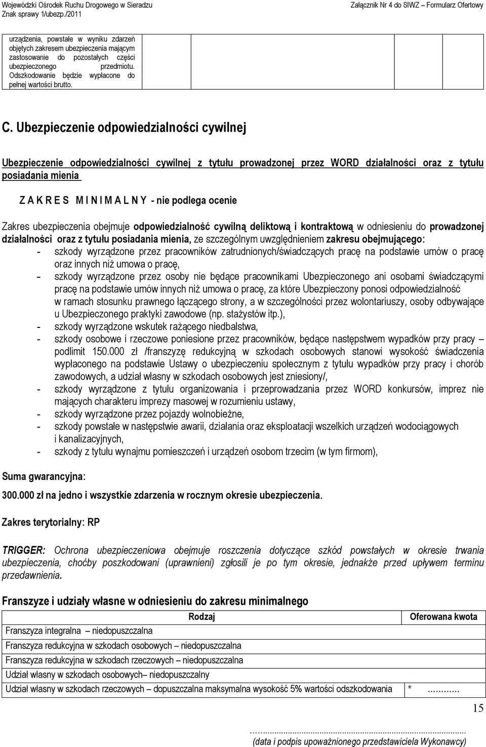 podlega ocenie Zakres ubezpieczenia obejmuje odpowiedzialność cywilną deliktową i kontraktową w odniesieniu do prowadzonej działalności oraz z tytułu posiadania mienia, ze szczególnym uwzględnieniem