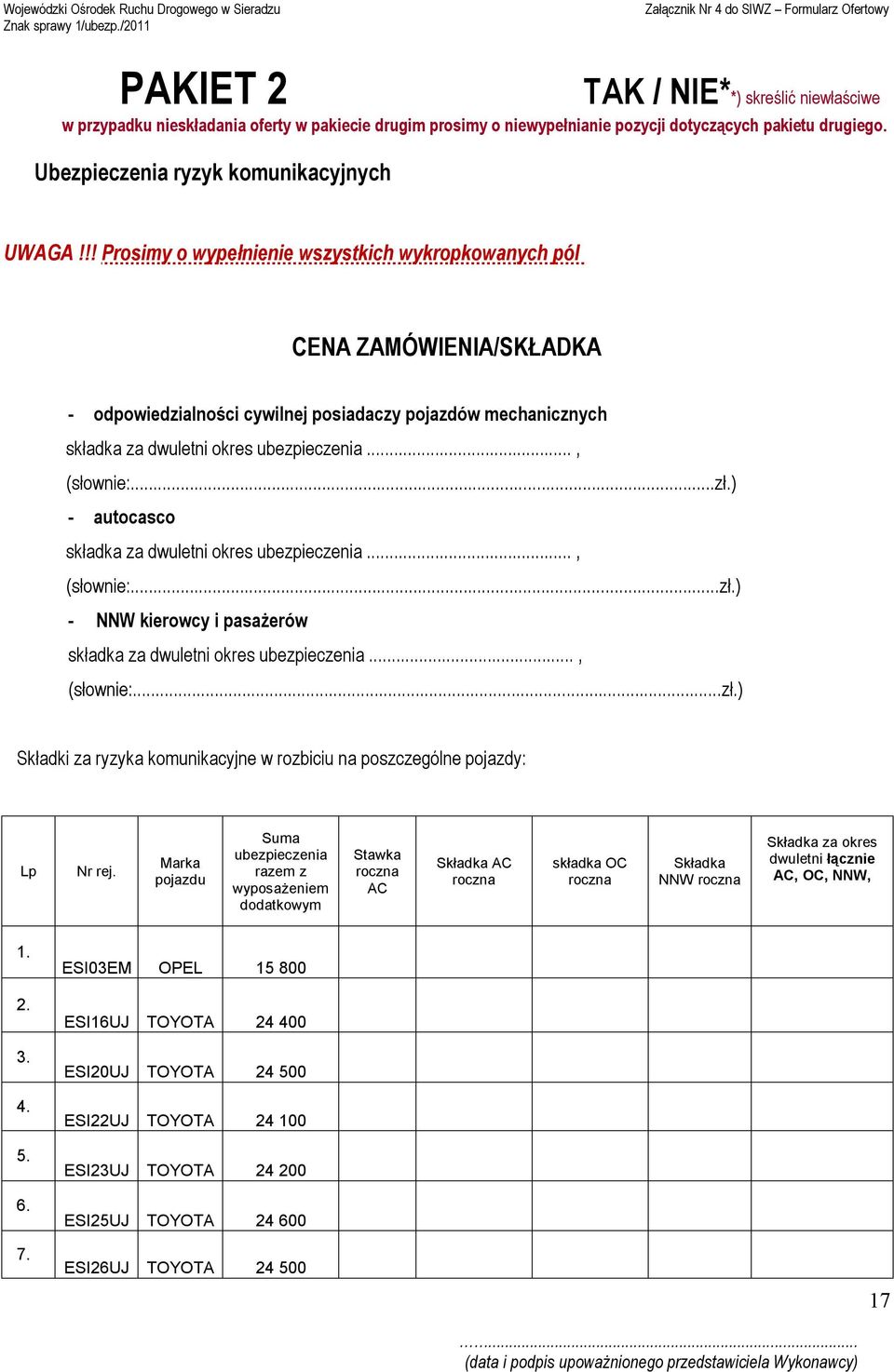 ) - autocasco składka za dwuletni okres ubezpieczenia..., (słownie:...zł.) - NNW kierowcy i pasażerów składka za dwuletni okres ubezpieczenia..., (słownie:...zł.) Składki za ryzyka komunikacyjne w rozbiciu na poszczególne pojazdy: Lp Nr rej.