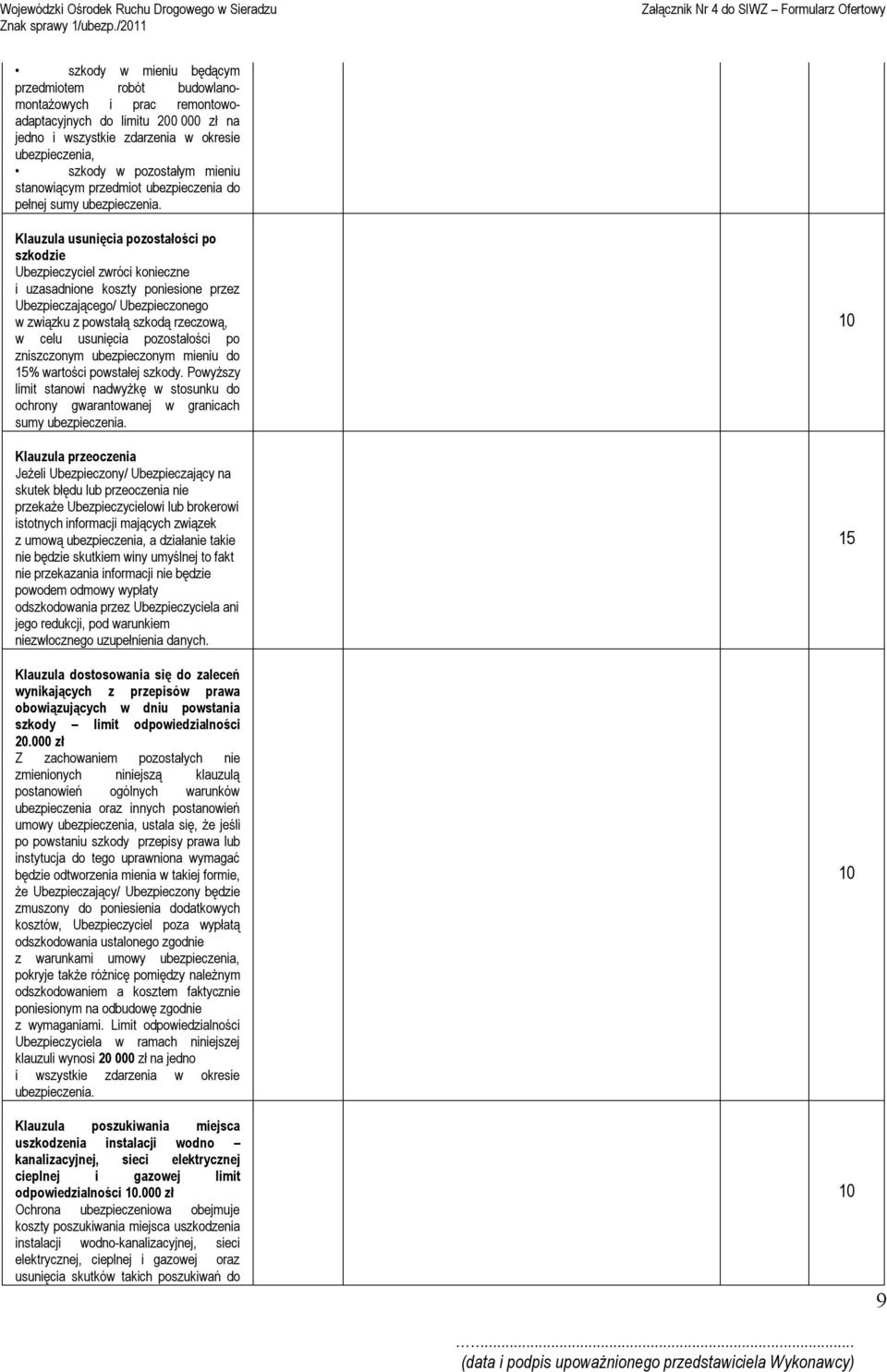 Klauzula usunięcia pozostałości po szkodzie Ubezpieczyciel zwróci konieczne i uzasadnione koszty poniesione przez Ubezpieczającego/ Ubezpieczonego w związku z powstałą szkodą rzeczową, w celu