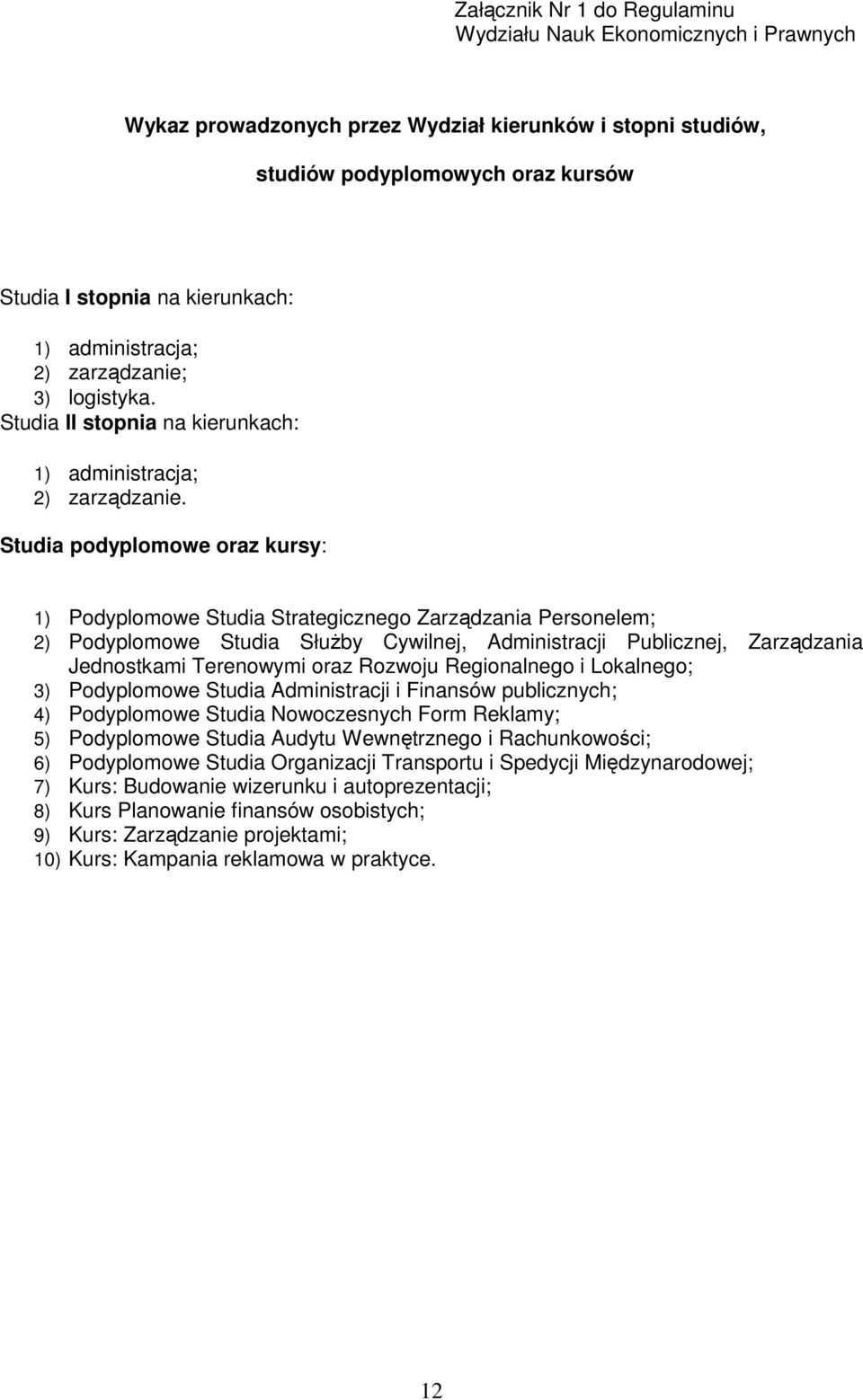 Studia podyplomowe oraz kursy: 1) Podyplomowe Studia Strategicznego Zarządzania Personelem; 2) Podyplomowe Studia Służby Cywilnej, Administracji Publicznej, Zarządzania Jednostkami Terenowymi oraz