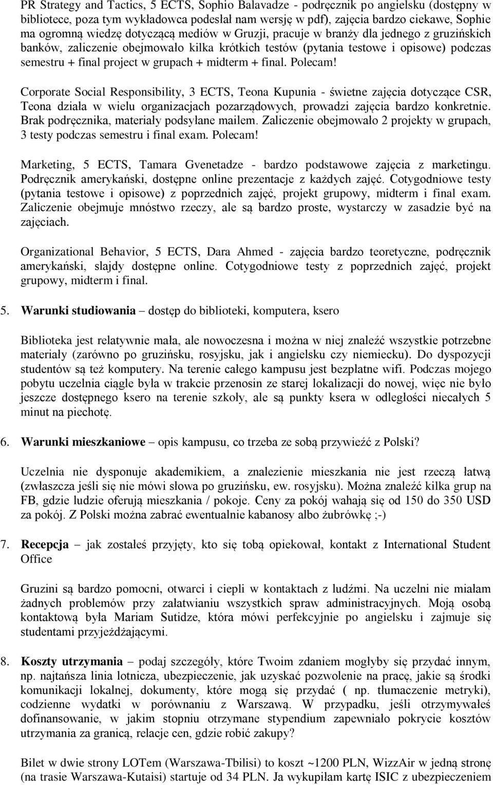 midterm + final. Polecam! Corporate Social Responsibility, 3 ECTS, Teona Kupunia - świetne zajęcia dotyczące CSR, Teona działa w wielu organizacjach pozarządowych, prowadzi zajęcia bardzo konkretnie.