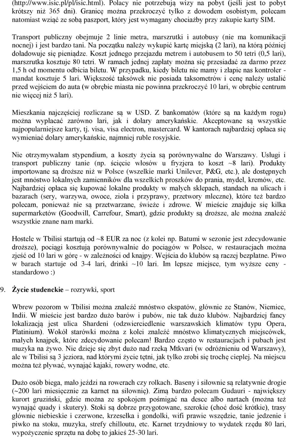 Transport publiczny obejmuje 2 linie metra, marszrutki i autobusy (nie ma komunikacji nocnej) i jest bardzo tani.