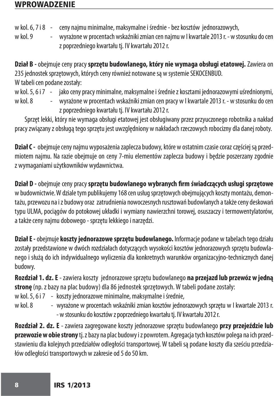 Zawiera on 235 jednostek sprzętowych, których ceny również notowane są w systemie SEKOCENBUD. W tabeli cen podane zostały: w kol.