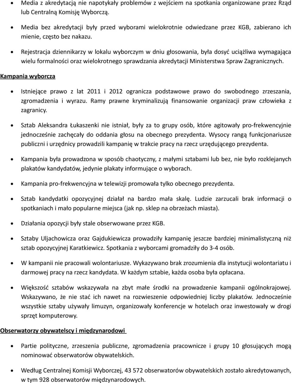 Rejestracja dziennikarzy w lokalu wyborczym w dniu głosowania, była dosyć uciążliwa wymagająca wielu formalności oraz wielokrotnego sprawdzania akredytacji Ministerstwa Spraw Zagranicznych.